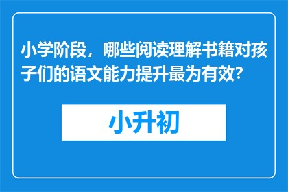 小学阶段，哪些阅读理解书籍对孩子们的语文能力提升最为有效？