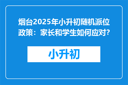 烟台2025年小升初随机派位政策：家长和学生如何应对？