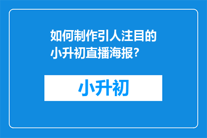 如何制作引人注目的小升初直播海报？