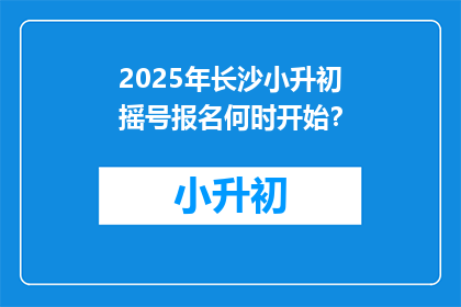 2025年长沙小升初摇号报名何时开始？