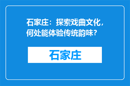 石家庄：探索戏曲文化，何处能体验传统韵味？