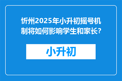 忻州2025年小升初摇号机制将如何影响学生和家长？