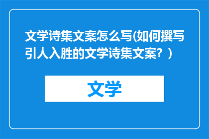 文学诗集文案怎么写(如何撰写引人入胜的文学诗集文案？)