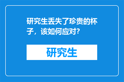研究生丢失了珍贵的杯子，该如何应对？