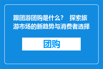 跟团游团购是什么？  探索旅游市场的新趋势与消费者选择