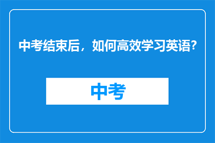 中考结束后，如何高效学习英语？