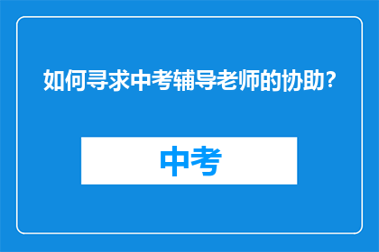 如何寻求中考辅导老师的协助？