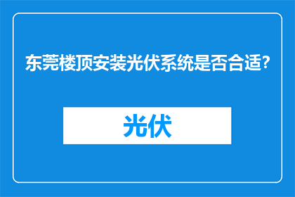 东莞楼顶安装光伏系统是否合适？