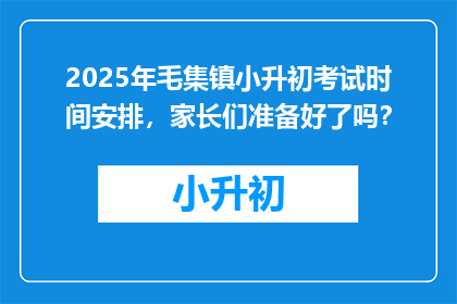2025年毛集镇小升初考试时间安排，家长们准备好了吗？