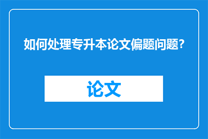 如何处理专升本论文偏题问题？