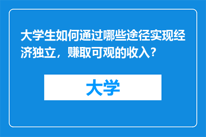 大学生如何通过哪些途径实现经济独立，赚取可观的收入？