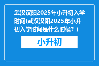 武汉汉阳2025年小升初入学时间(武汉汉阳2025年小升初入学时间是什么时候？)
