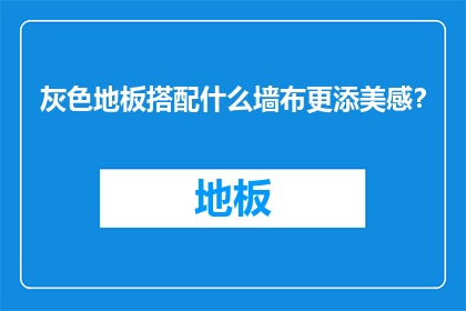 灰色地板搭配什么墙布更添美感？
