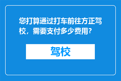 您打算通过打车前往方正驾校，需要支付多少费用？