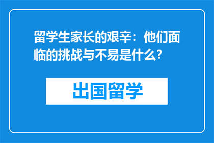 留学生家长的艰辛：他们面临的挑战与不易是什么？