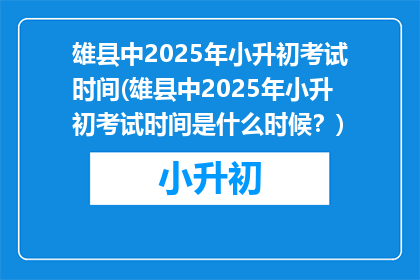 雄县中2025年小升初考试时间(雄县中2025年小升初考试时间是什么时候？)