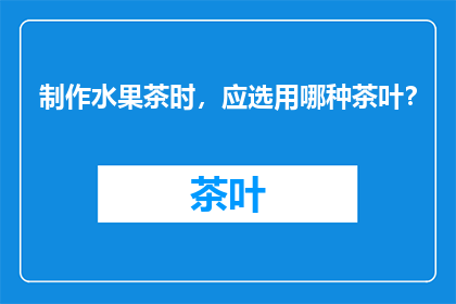 制作水果茶时，应选用哪种茶叶？