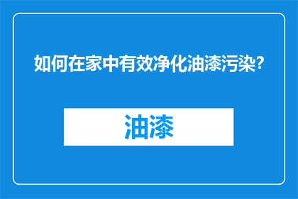 如何在家中有效净化油漆污染？