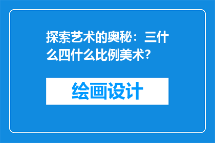 探索艺术的奥秘：三什么四什么比例美术？