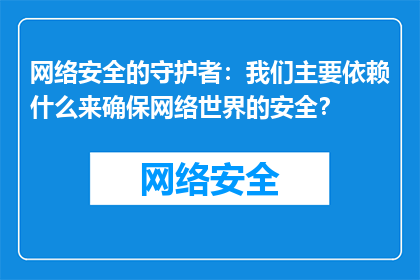 网络安全的守护者：我们主要依赖什么来确保网络世界的安全？