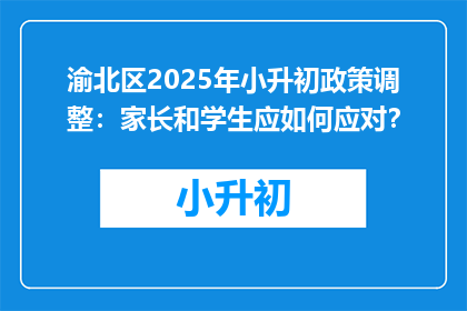 渝北区2025年小升初政策调整：家长和学生应如何应对？