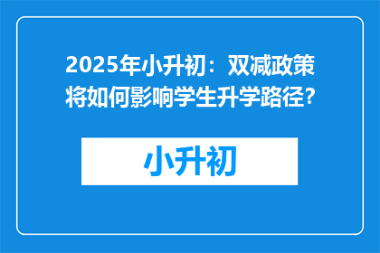 2025年小升初：双减政策将如何影响学生升学路径？