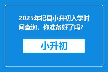 2025年杞县小升初入学时间查询，你准备好了吗？