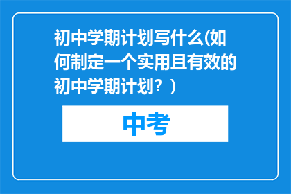 初中学期计划写什么(如何制定一个实用且有效的初中学期计划？)