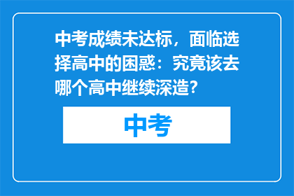 中考成绩未达标，面临选择高中的困惑：究竟该去哪个高中继续深造？
