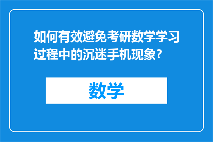 如何有效避免考研数学学习过程中的沉迷手机现象？