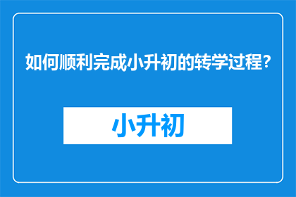 如何顺利完成小升初的转学过程？