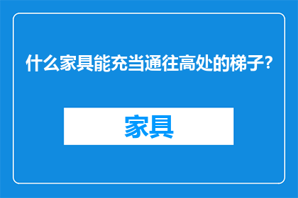 什么家具能充当通往高处的梯子？