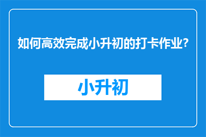 如何高效完成小升初的打卡作业？