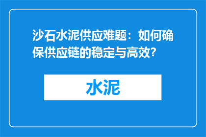 沙石水泥供应难题：如何确保供应链的稳定与高效？