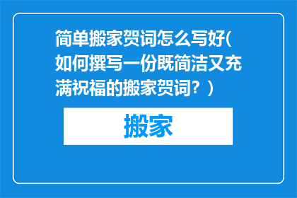 简单搬家贺词怎么写好(如何撰写一份既简洁又充满祝福的搬家贺词？)