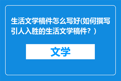 生活文学稿件怎么写好(如何撰写引人入胜的生活文学稿件？)