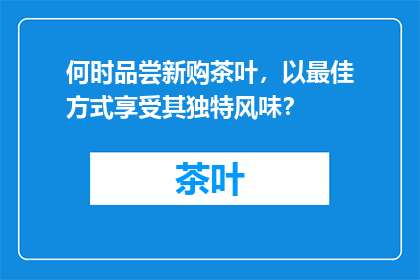 何时品尝新购茶叶，以最佳方式享受其独特风味？