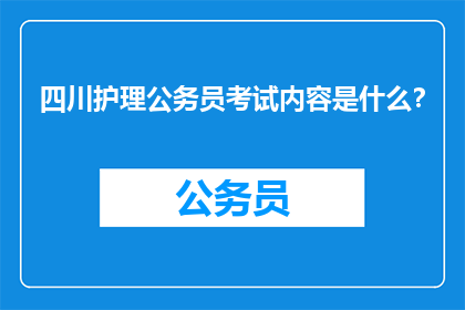 四川护理公务员考试内容是什么？