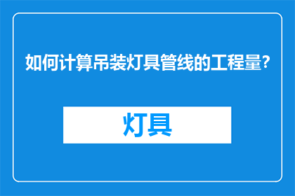 如何计算吊装灯具管线的工程量？