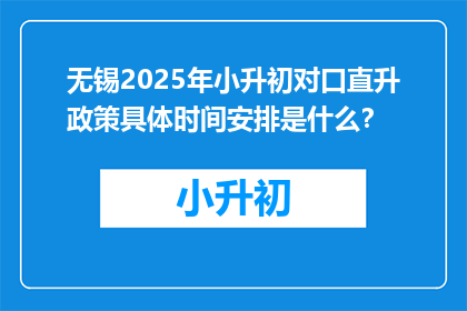 无锡2025年小升初对口直升政策具体时间安排是什么？