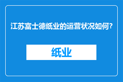 江苏富士德纸业的运营状况如何？