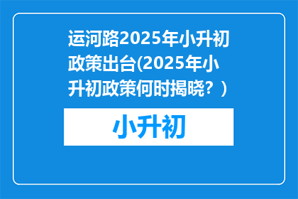 运河路2025年小升初政策出台(2025年小升初政策何时揭晓？)