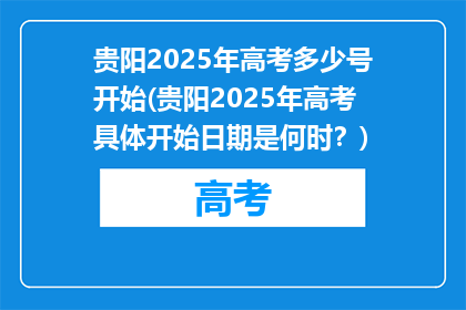贵阳2025年高考多少号开始(贵阳2025年高考具体开始日期是何时？)