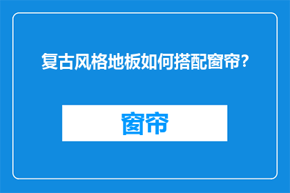 复古风格地板如何搭配窗帘？