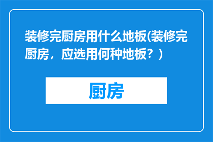 装修完厨房用什么地板(装修完厨房，应选用何种地板？)