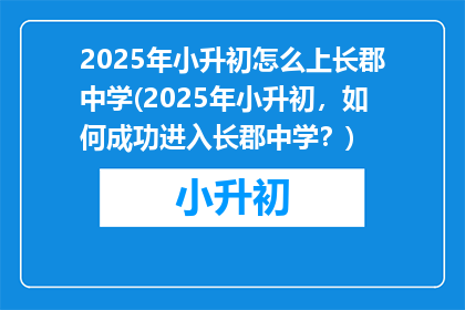 2025年小升初怎么上长郡中学(2025年小升初，如何成功进入长郡中学？)