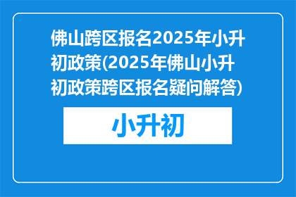 佛山跨区报名2025年小升初政策(2025年佛山小升初政策跨区报名疑问解答)
