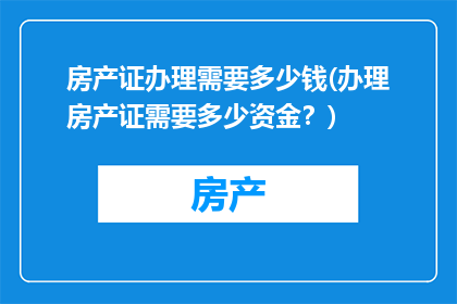 房产证办理需要多少钱(办理房产证需要多少资金？)