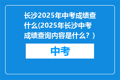 长沙2025年中考成绩查什么(2025年长沙中考成绩查询内容是什么？)