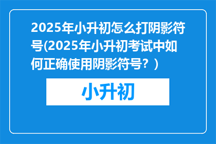 2025年小升初怎么打阴影符号(2025年小升初考试中如何正确使用阴影符号？)